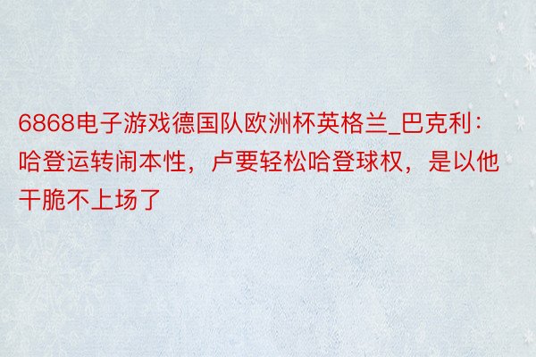 6868电子游戏德国队欧洲杯英格兰_巴克利：哈登运转闹本性，卢要轻松哈登球权，是以他干脆不上场了