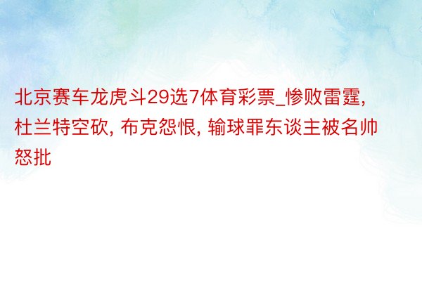 北京赛车龙虎斗29选7体育彩票_惨败雷霆, 杜兰特空砍, 布克怨恨, 输球罪东谈主被名帅怒批