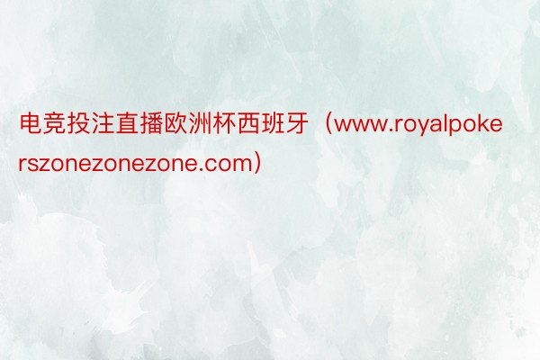 电竞投注直播欧洲杯西班牙（www.royalpokerszonezonezone.com）