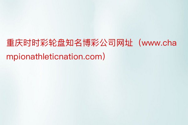 重庆时时彩轮盘知名博彩公司网址（www.championathleticnation.com）