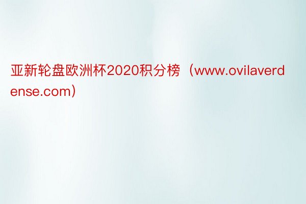 亚新轮盘欧洲杯2020积分榜（www.ovilaverdense.com）