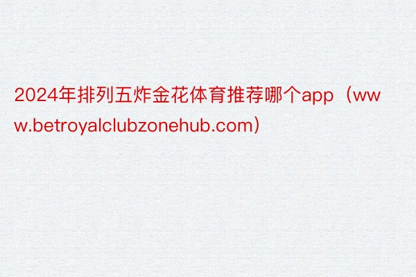 2024年排列五炸金花体育推荐哪个app（www.betroyalclubzonehub.com）